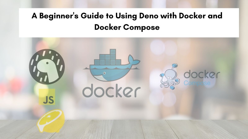 A Beginner’s Guide to Using Deno with Docker and Docker Compose