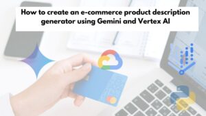 How to create an e-commerce product description generator using Gemini and Vertex AI