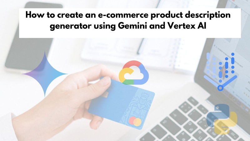 How to create an e-commerce product description generator using Gemini and Vertex AI