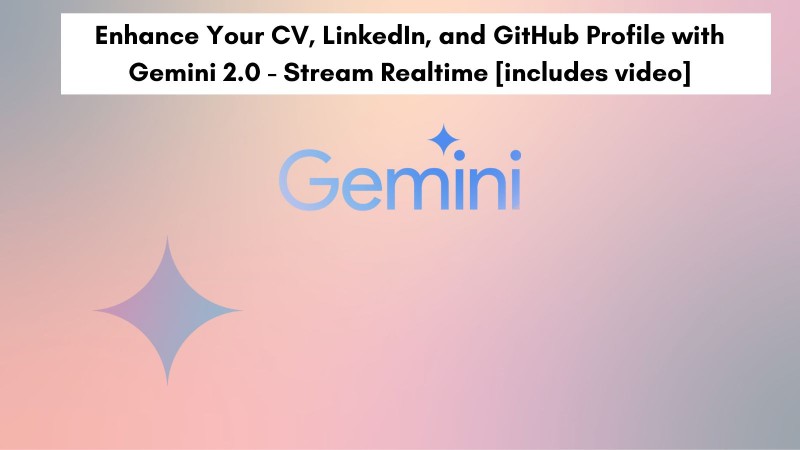 Enhance Your CV, LinkedIn, and GitHub Profile with Gemini 2.0